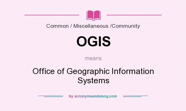 What does OGIS mean? It stands for Office of Geographic Information Systems
