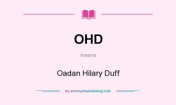 What does OHD mean? It stands for Oadan Hilary Duff