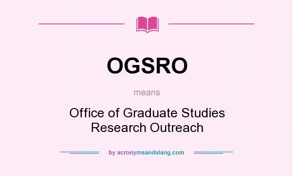 What does OGSRO mean? It stands for Office of Graduate Studies Research Outreach