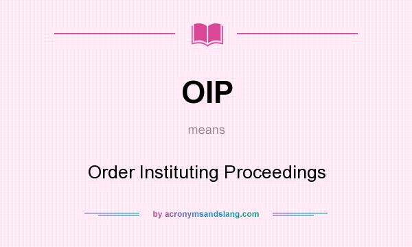 What does OIP mean? It stands for Order Instituting Proceedings