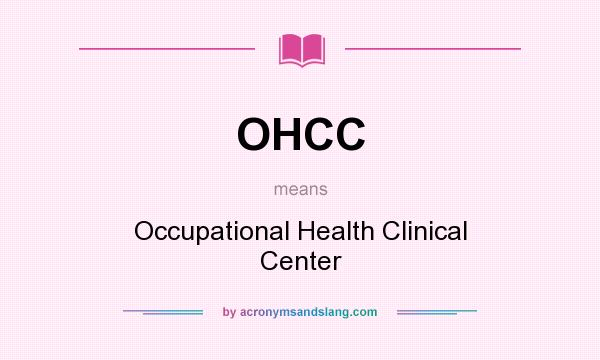 What does OHCC mean? It stands for Occupational Health Clinical Center