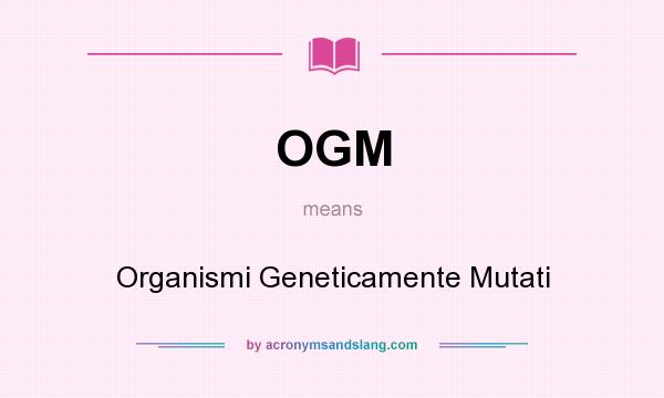 What does OGM mean? It stands for Organismi Geneticamente Mutati