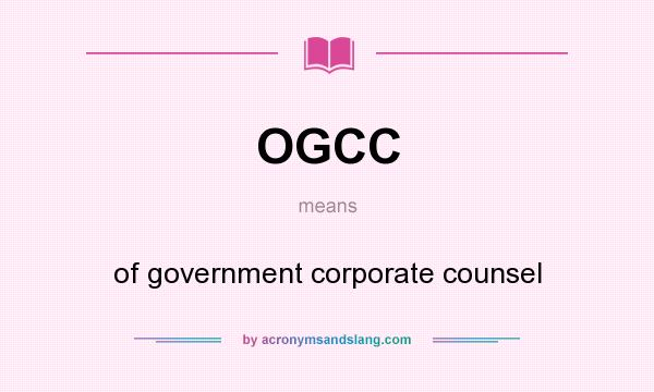 What does OGCC mean? It stands for of government corporate counsel