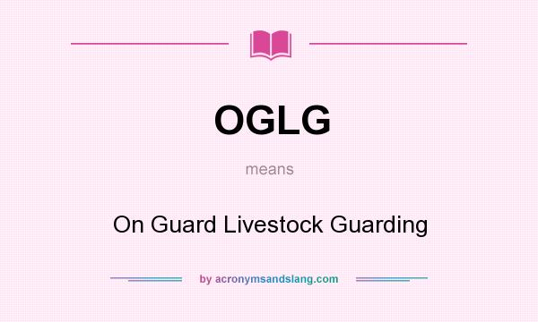 What does OGLG mean? It stands for On Guard Livestock Guarding