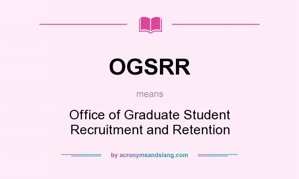 What does OGSRR mean? It stands for Office of Graduate Student Recruitment and Retention
