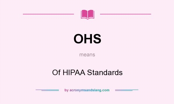 What does OHS mean? It stands for Of HIPAA Standards
