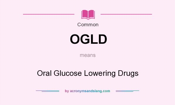 What does OGLD mean? It stands for Oral Glucose Lowering Drugs