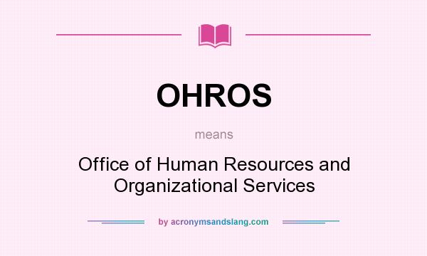 What does OHROS mean? It stands for Office of Human Resources and Organizational Services