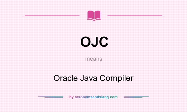 What does OJC mean? It stands for Oracle Java Compiler