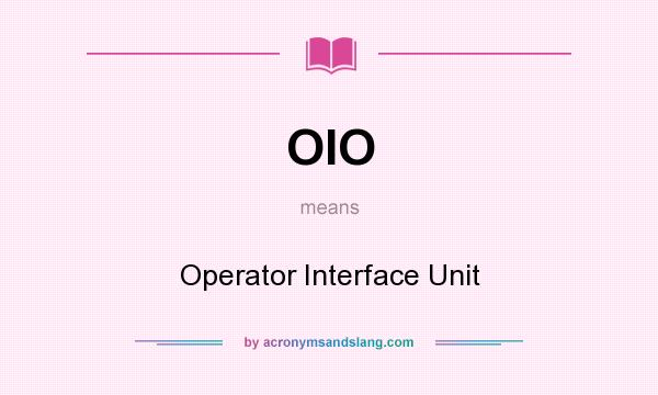 What does OIO mean? It stands for Operator Interface Unit