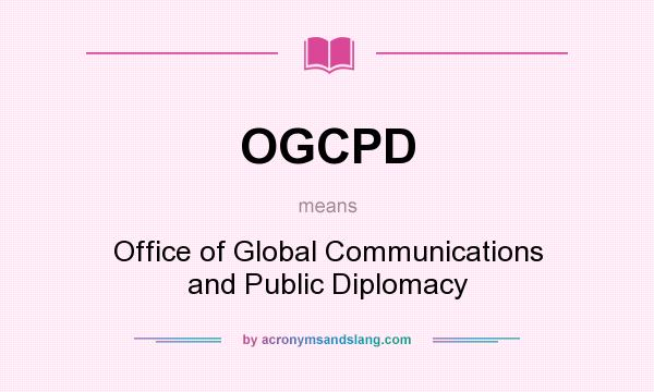 What does OGCPD mean? It stands for Office of Global Communications and Public Diplomacy