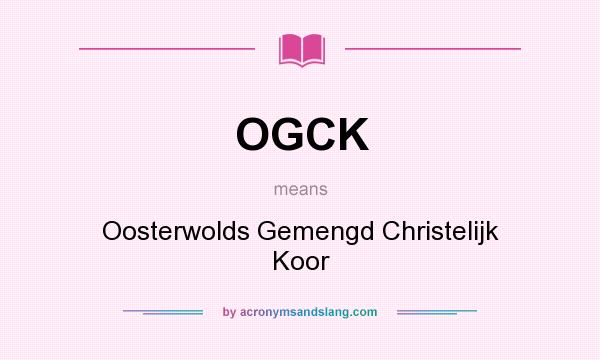 What does OGCK mean? It stands for Oosterwolds Gemengd Christelijk Koor