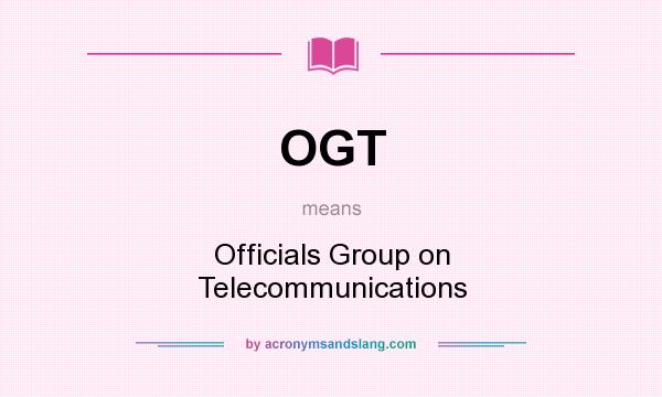 What does OGT mean? It stands for Officials Group on Telecommunications