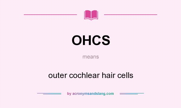 What does OHCS mean? It stands for outer cochlear hair cells