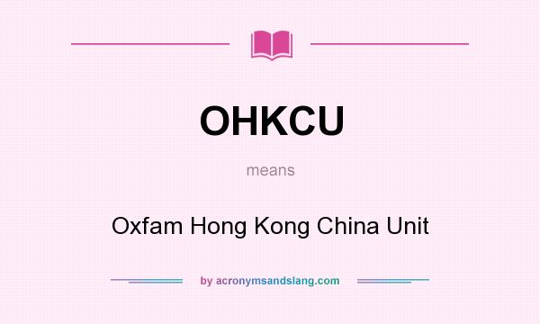 What does OHKCU mean? It stands for Oxfam Hong Kong China Unit