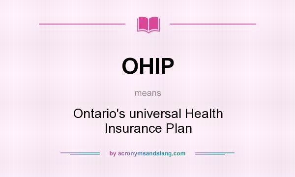 What does OHIP mean? It stands for Ontario`s universal Health Insurance Plan