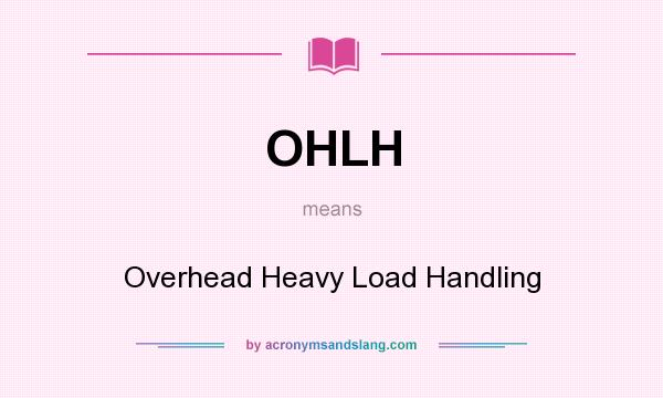 What does OHLH mean? It stands for Overhead Heavy Load Handling