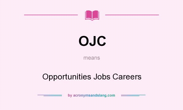 What does OJC mean? It stands for Opportunities Jobs Careers