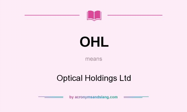 What does OHL mean? It stands for Optical Holdings Ltd