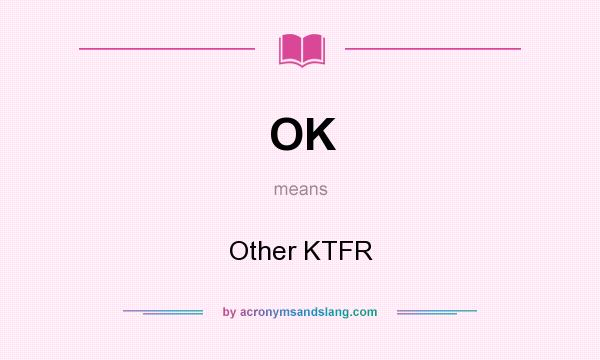 What does OK mean? It stands for Other KTFR