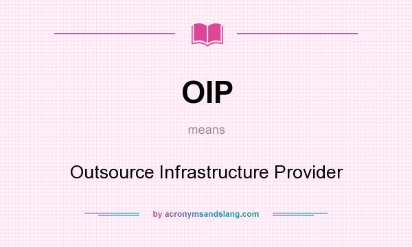 What does OIP mean? It stands for Outsource Infrastructure Provider