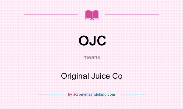 What does OJC mean? It stands for Original Juice Co