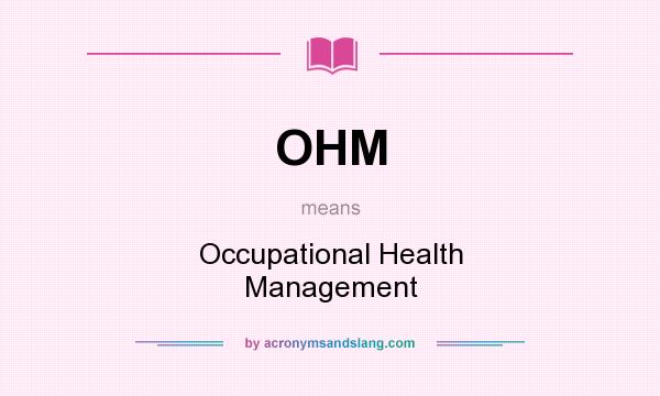 What does OHM mean? It stands for Occupational Health Management