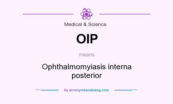 What does OIP mean? It stands for Ophthalmomyiasis interna posterior