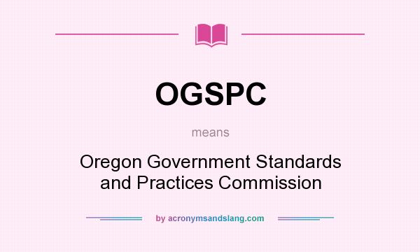 What does OGSPC mean? It stands for Oregon Government Standards and Practices Commission