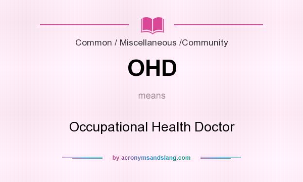 What does OHD mean? It stands for Occupational Health Doctor