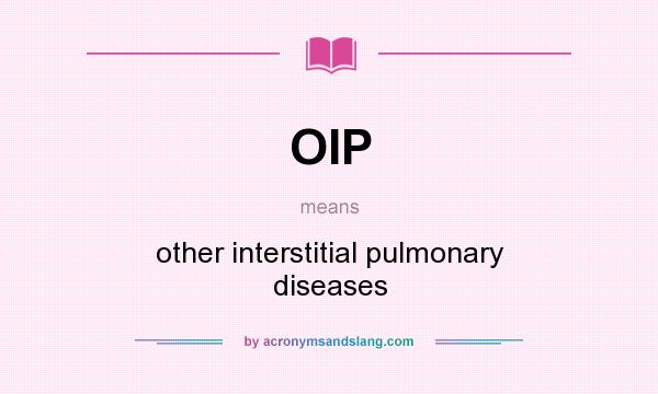What does OIP mean? It stands for other interstitial pulmonary diseases