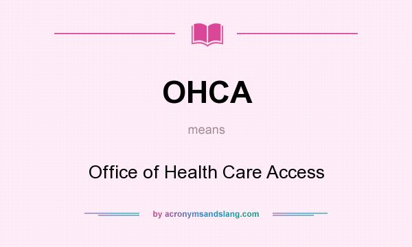 What does OHCA mean? It stands for Office of Health Care Access