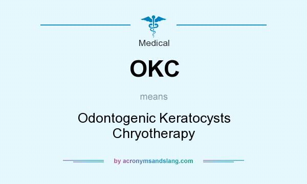 What does OKC mean? It stands for Odontogenic Keratocysts Chryotherapy
