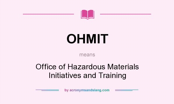 What does OHMIT mean? It stands for Office of Hazardous Materials Initiatives and Training