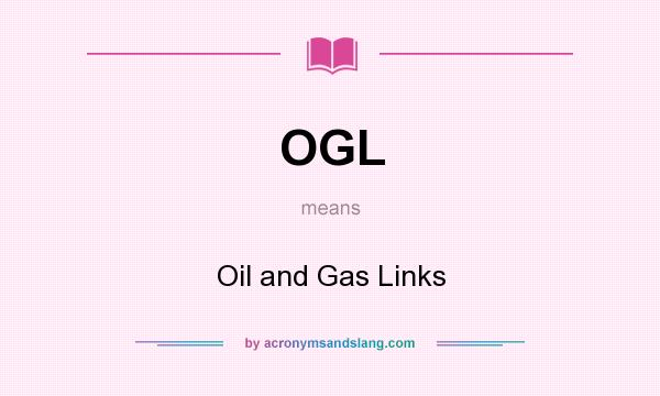 What does OGL mean? It stands for Oil and Gas Links