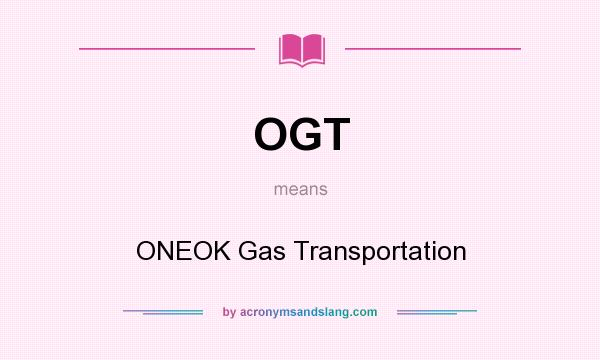 What does OGT mean? It stands for ONEOK Gas Transportation