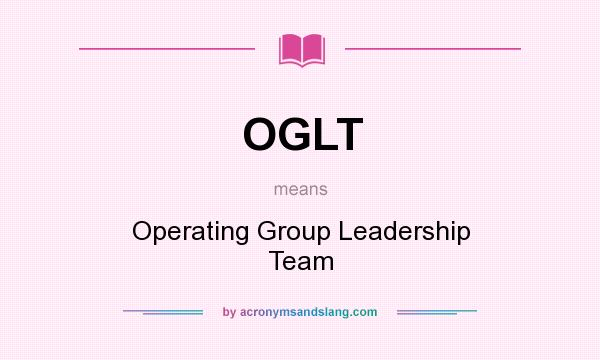 What does OGLT mean? It stands for Operating Group Leadership Team