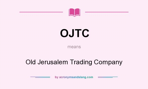 What does OJTC mean? It stands for Old Jerusalem Trading Company