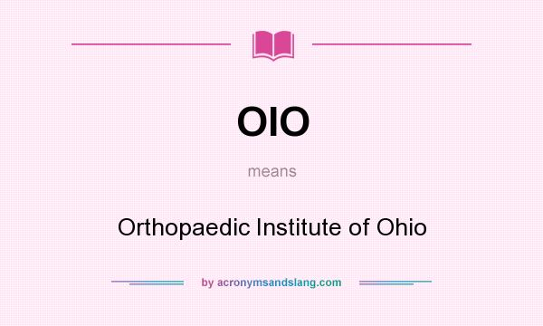 What does OIO mean? It stands for Orthopaedic Institute of Ohio