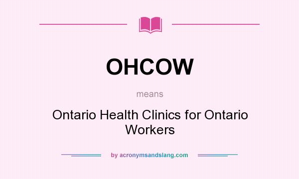 What does OHCOW mean? It stands for Ontario Health Clinics for Ontario Workers