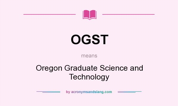 What does OGST mean? It stands for Oregon Graduate Science and Technology