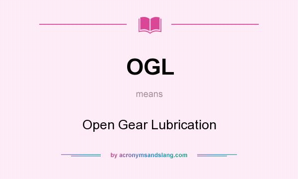 What does OGL mean? It stands for Open Gear Lubrication