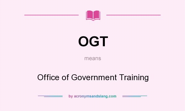What does OGT mean? It stands for Office of Government Training