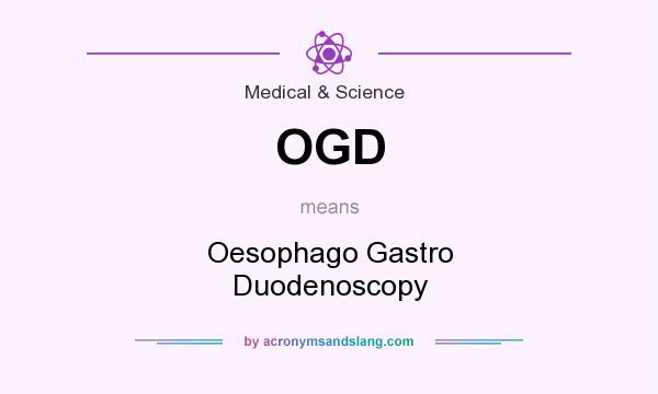 What does OGD mean? It stands for Oesophago Gastro Duodenoscopy