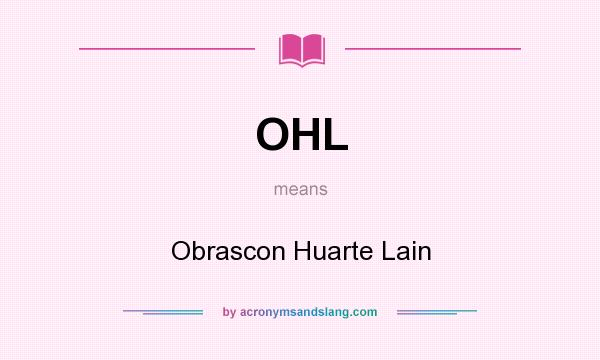 What does OHL mean? It stands for Obrascon Huarte Lain