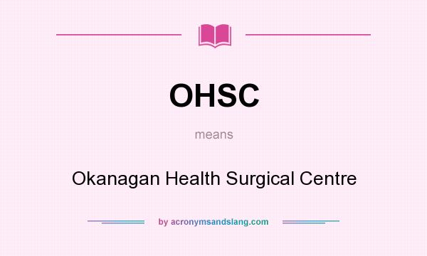 What does OHSC mean? It stands for Okanagan Health Surgical Centre