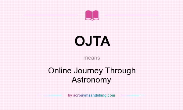 What does OJTA mean? It stands for Online Journey Through Astronomy