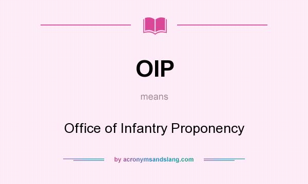 What does OIP mean? It stands for Office of Infantry Proponency
