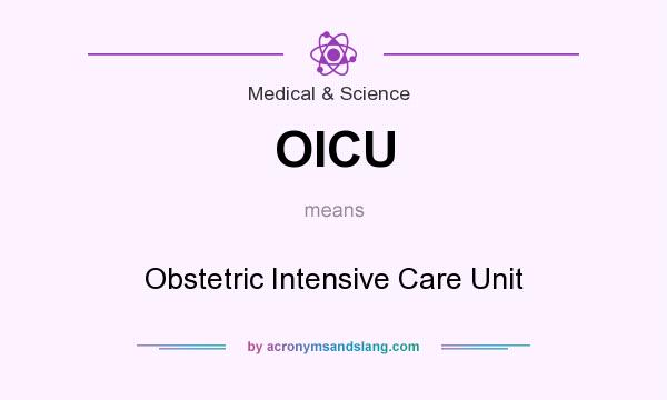 What does OICU mean? It stands for Obstetric Intensive Care Unit