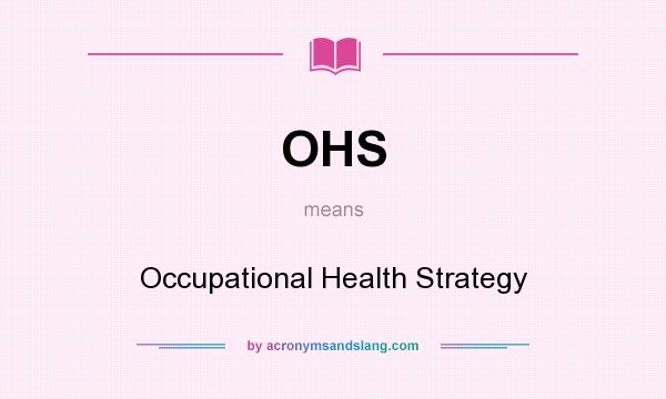 What does OHS mean? It stands for Occupational Health Strategy